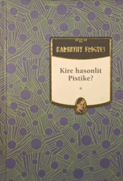 Karinthy Frigyes - Kire hasonlt Pistike?