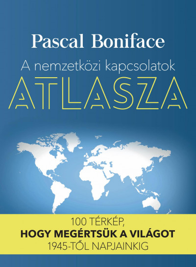 Pascal Boniface - A nemzetközi kapcsolatok atlasza