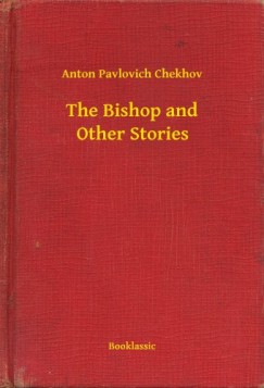 Anton Pavlovics Csehov - The Bishop and Other Stories