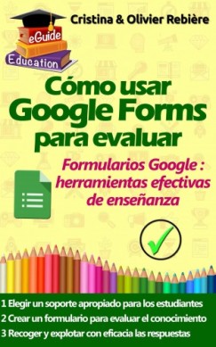 Olivier Rebiere Cristina Rebiere - Cómo usar Google Forms para evaluar
