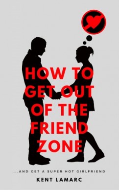 Kent Lamarc - How to Get Out of the Friend Zone