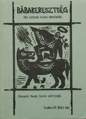 Polner Zoltán Békési Imre (szerk.) - Bábakeresztség (Népi szövegek Szeged környékéről)