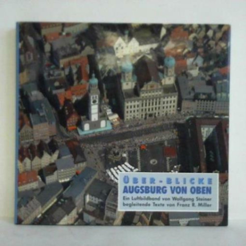 Franz R. Miller Wolfgang Steiner - �ber-blicke Augsburg von oben