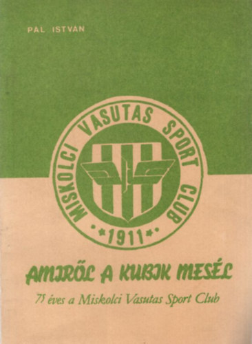 P�l Istv�n - Amir�l a kubik mes�l 75 �ves a Miskolci Vasutas Sport Club 1986. december