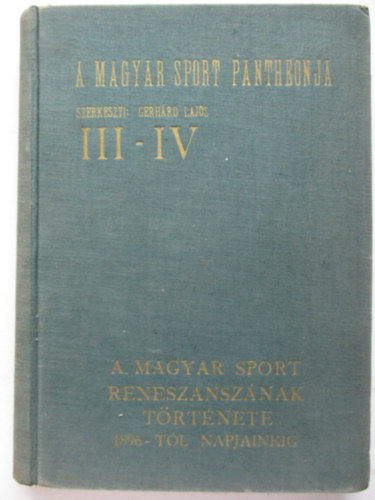 Gerhrd Lajos (szerk.) - A magyar sport pantheonja III-IV.