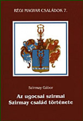 Szirmay Gbor - Rgi magyar csaldok 7.  Az ugocsai  szirmai Szirmay csald trtnete