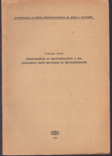 Komárik Dénes - Építészképzés és mesterfelvétel a XIX. században. Pesti mesterek mesterjelöltek - Különlenyomat