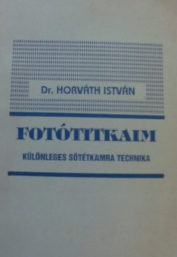 Dr. Horv�th Istv�n - Fot�titkaim (k�l�nleges s�t�tkamra technika)