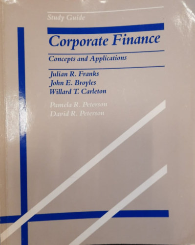 John E. Broyles, Willard T. Carleton Julian R. Franks - Corporate Finance: Concepts and Applications (Study Guide)