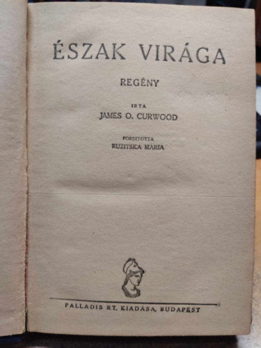 James O. Curwood - Észak virága (1 pengős regények.)