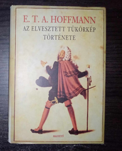 E. T. A. Hoffmann - Az elveszett tkrkp trtnete - Novellk; a szerz illusztrciival (A delejez / Szilveszterji kalandok / Krespel tancsos / A dalnokok harca / Az automatk / A Sanctus / Az elhagyott hz / Unokabtym sarokablaka / rtatlansg)