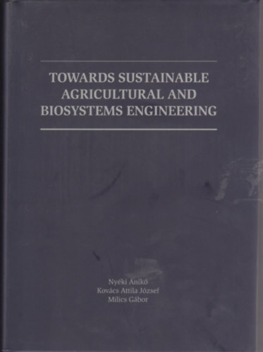Milics Gbor Nyki Anik - Towards sustainable agricultural and biosystems engineering (A fenntarthat mezgazdasgi s biorendszerek tervezse fel - Angol )