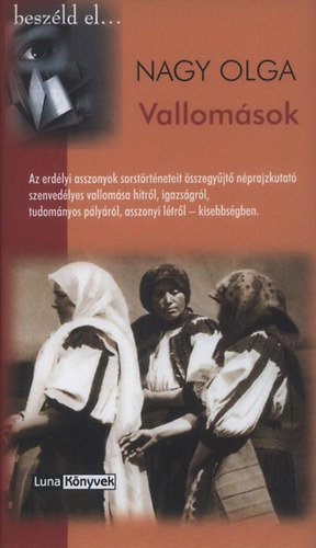 Nagy Olga - Vallomsok - Az erdlyi asszonyok sorstrtneteit sszegyjt nprajzkutat szenvedlyes vallomsa hitrl, igazsgrl, tudomnyos plyrl, asszonyi ltrl - kisebbsgben