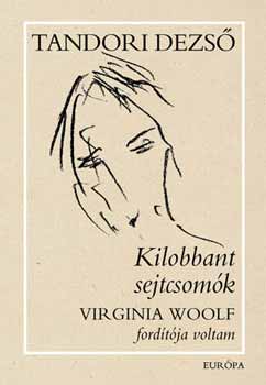 Tandori Dezső - Kilobbant sejtcsomók - Virginia Woolf fordítója voltam