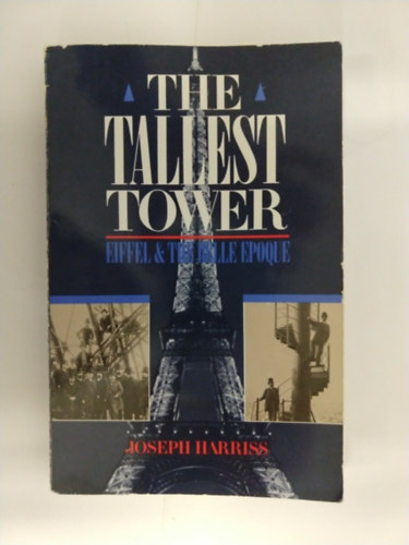 Joseph Harriss - The Tallest Tower: Eiffel and the Belle Epoque ("A legmagasabb torony: Eiffel és a Belle Epoque" angol nyelven)