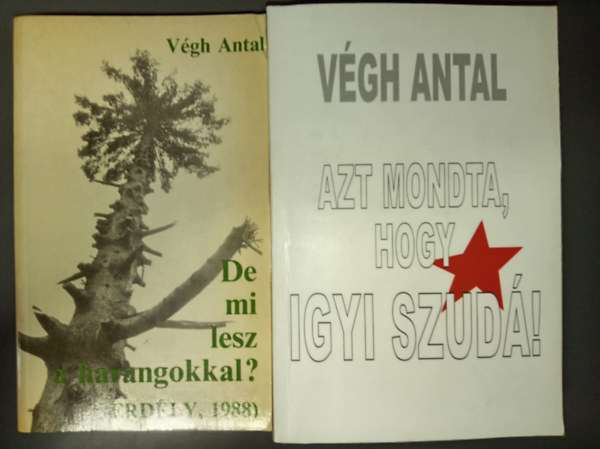 Végh Antal - De mi lesz a harangokkal? - Erdély, 1988. + Azt mondta, hogy igyi szudá! - 1944-45 (2 mű)