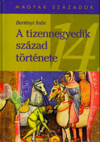 Bert�nyi Iv�n - A tizennegyedik sz�zad t�rt�nete (magyar sz�zadok)