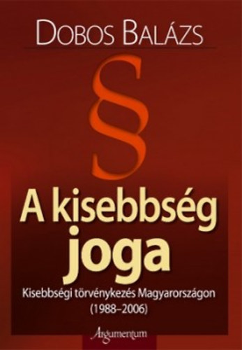 Dobos Bal�zs - A kisebbs�g joga - Kisebbs�gi t�rv�nykez�s Magyarorsz�gon (1988-2006)