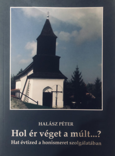 Hal�sz P�ter - Hol �r v�get a m�lt...? - Hat �vtized a honismeret szolg�lat�ban