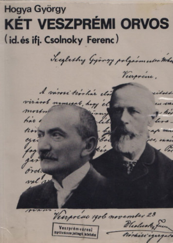 Hogya Gy�rgy - K�t veszpr�mi orvos (id. �s ifj. Csolnoky Ferenc)