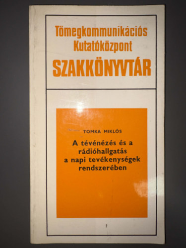 Szerk.: Bogdán Éva Tomka Miklós - A tévénézés és a rádióhallgatás a napi tevékenységek rendszerében (MRT Tömegkommunikációs Kutatóközpont Szakkönyvtár 37.)