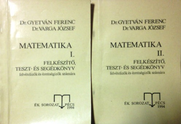 Dr. Gyetv�n Ferenc-Dr. Varga J�zsef - Matematika I-II. felk�sz�t�, teszt- �s seg�dk�nyv felv�teliz�k �s �retts�giz�k sz�m�ra �K sorozat P�cs 1992
