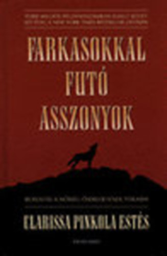Clarissa Pinkola Estés - Farkasokkal futó asszonyok - Beavatás a nőiség őseredetének titkaiba