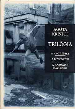 Krist�f �gota - Tril�gia (A nagy f�zet - A bizony�t�k - A harmadik hazugs�g)