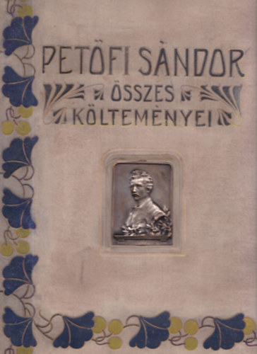 Petőfi Sándor - Petőfi Sándor összes költeményei I-II. - Hazai művészek uj rajzaival és a költő arczképével, a kötéstáblán két fémplakettel