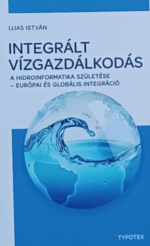 Ijjas Istv�n - Integr�lt v�zgazd�lkod�s - A hidroinformatika sz�let�se - Eur�pai �s glob�lis integr�ci�