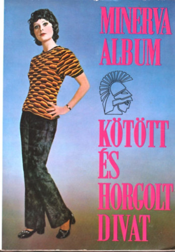 Szerk.: Dr. L�gr�di Istv�nn� - Minerva album - K�t�tt �s horgolt divat