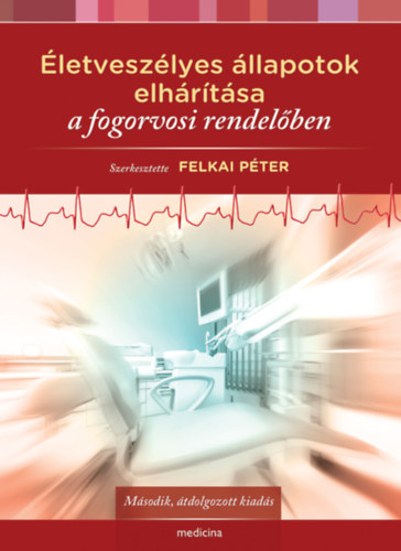 Felkai Péter (szerkesztő) - Életveszélyes állapotok elhárítása a fogorvosi rendelőben