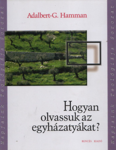 Adalbert-G. Hamman - Hogyan olvassuk az egyhzatykat?