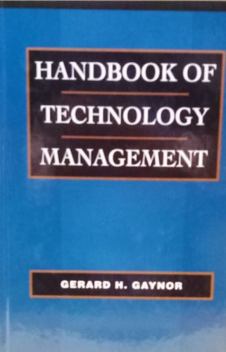 Gerard H. Gaynor - Handbook of Technology Management - Technolgia-vezrlsi kziknyv - Angol nyelv