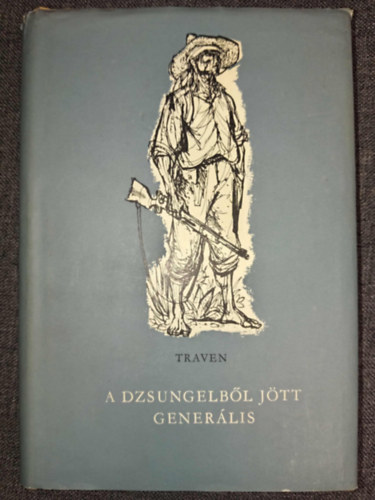 Kardoss Tilda B. Traven (ford.) - A dzsungelből jött generális - A Mahagoni regényciklus hatodik, befejező kötete. (Ein General kommt aus dem Dschungel)