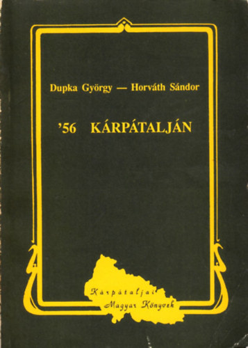 Dupka Gy.-Horváth S. szerk. - '56 Kárpátalján (dokumentum gyűjtemény)
