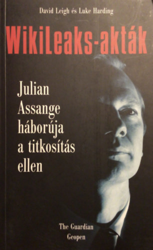 David Leigh; Luke Harding - WikiLeaks-aktk - Julian Assange hborja a titkosts ellen