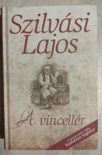 Szilvsi Lajos - A vincellr  -A  szerz utols, eddig kiadatlan regnye
