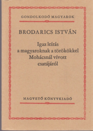 Brodarics Istvn - Igaz lers a magyaroknak a trkkkel Mohcsnl vvott csatjrl