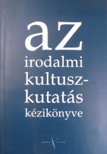 Takts Jzsef  (szerk.) - Az irodalmi kultuszkutats kziknyve. Tanulmnygyjtemny