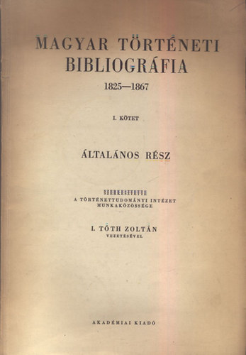 I. Tth Zoltn  (szerk.) - Magyar Trtneti Bibliogrfia (1825-1867) I.- ltalnos rsz