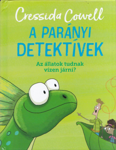 Cressida Cowell - A parányi detektívek - Az állatok tudnak a vízen járni?