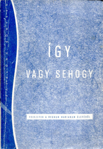 Dobszay Jnos - gy vagy sehogy (fejezetek a regnum marianum letbl)