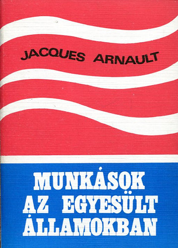 Jacques Arnault - Munk�sok az Egyes�lt �llamokban