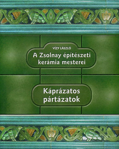 Vízy László (szerk.) - A Zsolnay építészeti kerámia mesterei