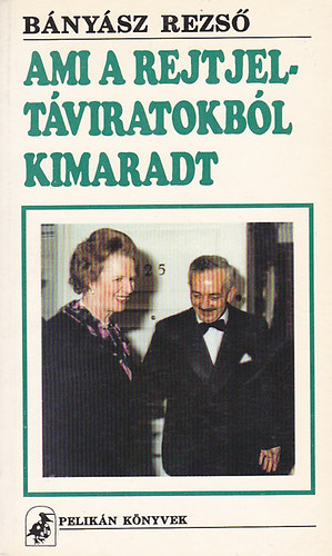 B�ny�sz Rezs� - Ami a rejtjelt�viratokb�l kimaradt - Szab�lytalan diplom�ciai napl�