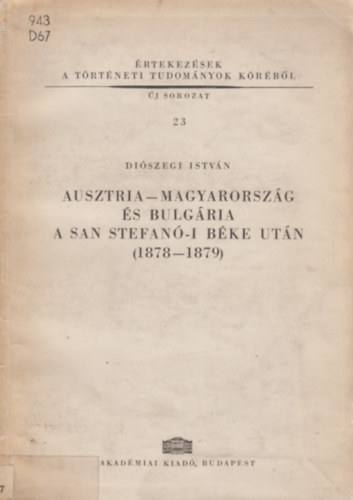 Di�szegi Istv�n - Ausztria-Magyarorsz�g �s Bulg�ria a San Stefan�-i b�ke ut�n(1878-1879)
