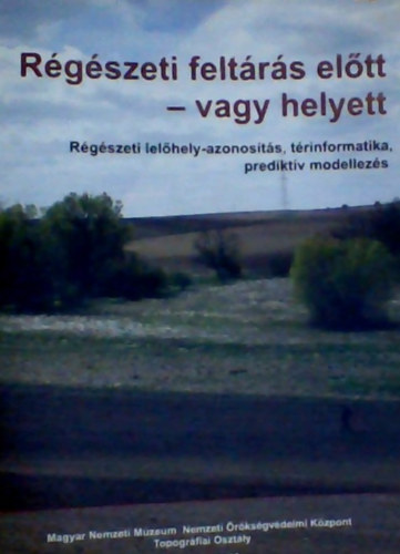 Stibr�nyi M�t� - R�g�szeti felt�r�s el�tt - vagy helyett (R�g�szeti lel�hely-azonos�t�s t�rinformatika predikt�v modellez�s)