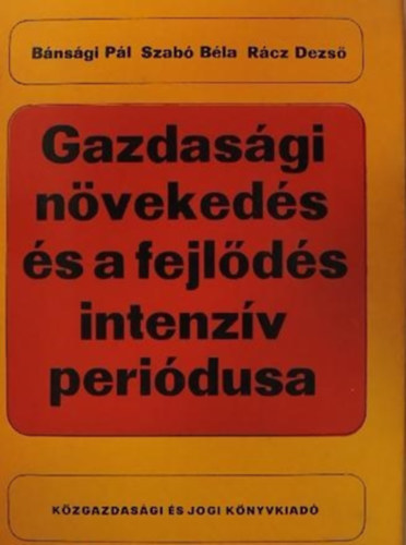 B�ns�gi P�l-Szab� B�la-R�cz Dezs� - Gazdas�gi n�veked�s �s a fejl�d�s intenz�v peri�dusa