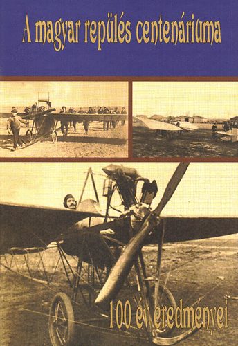 Heged�s Dezs� dr.  (f�szerk.) - A magyar rep�l�s centen�riuma - 100 �v eredm�nyei